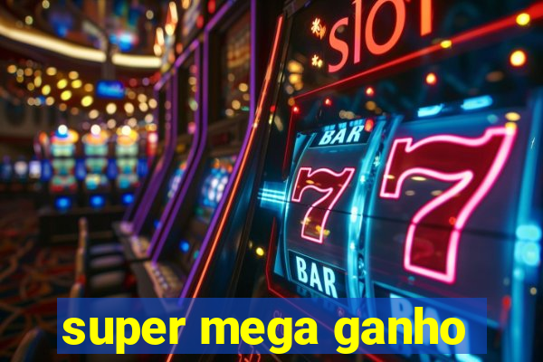 super mega ganho